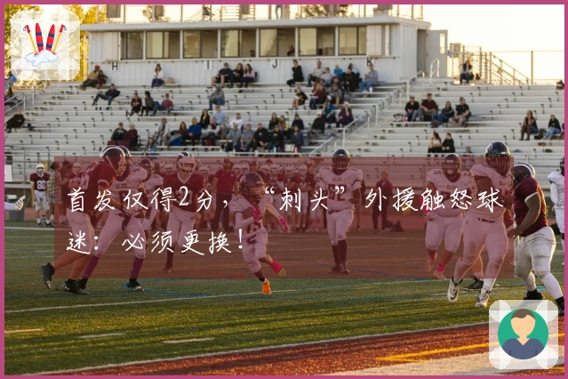首发仅得2分，“刺头”外援触怒球迷：必须更换！